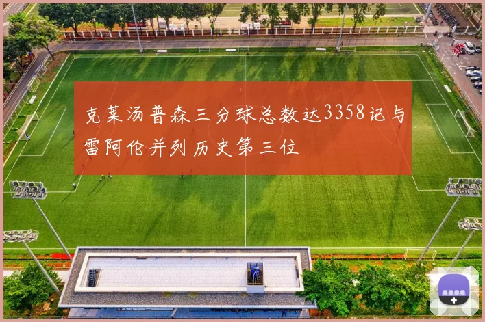 克莱汤普森三分球总数达3358记与雷阿伦并列历史第三位