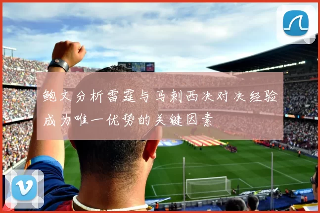 鲍文分析雷霆与马刺西决对决经验成为唯一优势的关键因素