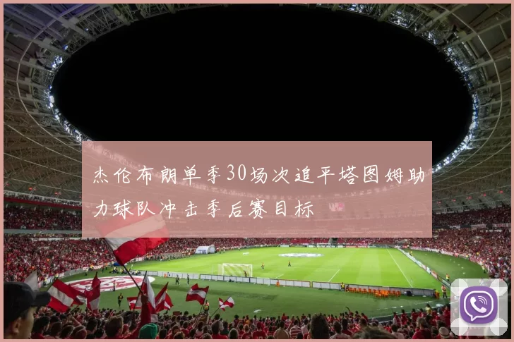 杰伦布朗单季30场次追平塔图姆助力球队冲击季后赛目标