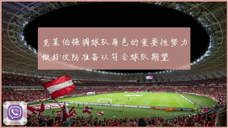 克莱伯强调球队角色的重要性努力做好攻防准备以符合球队期望